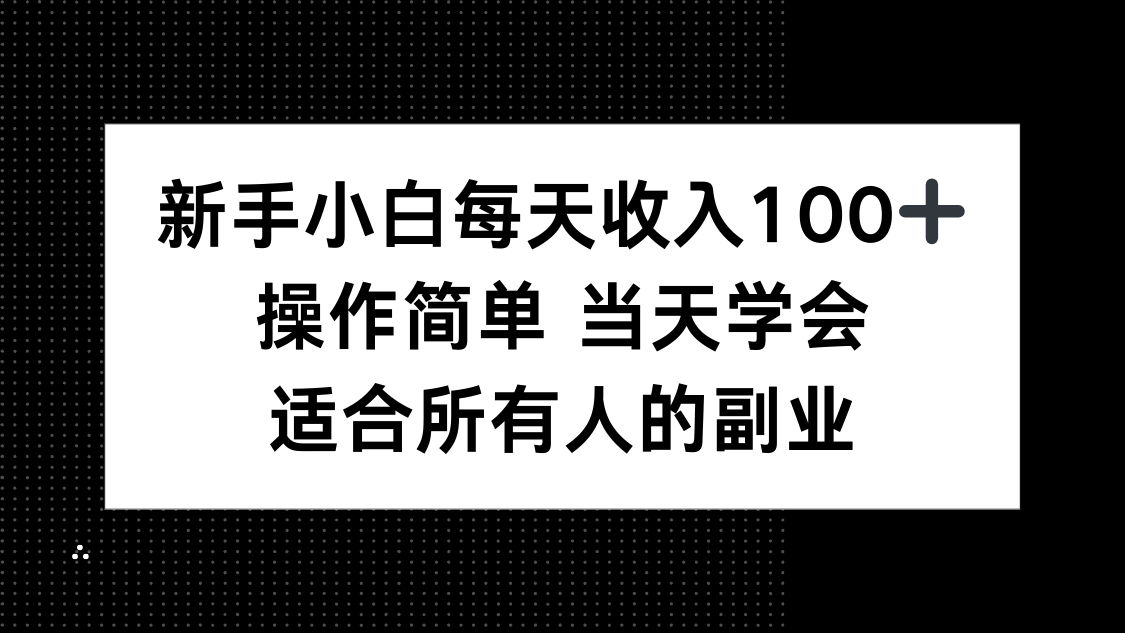 新手小白每天收入100+，操作简单 当天学会 ，适合所有人的副业-68资源