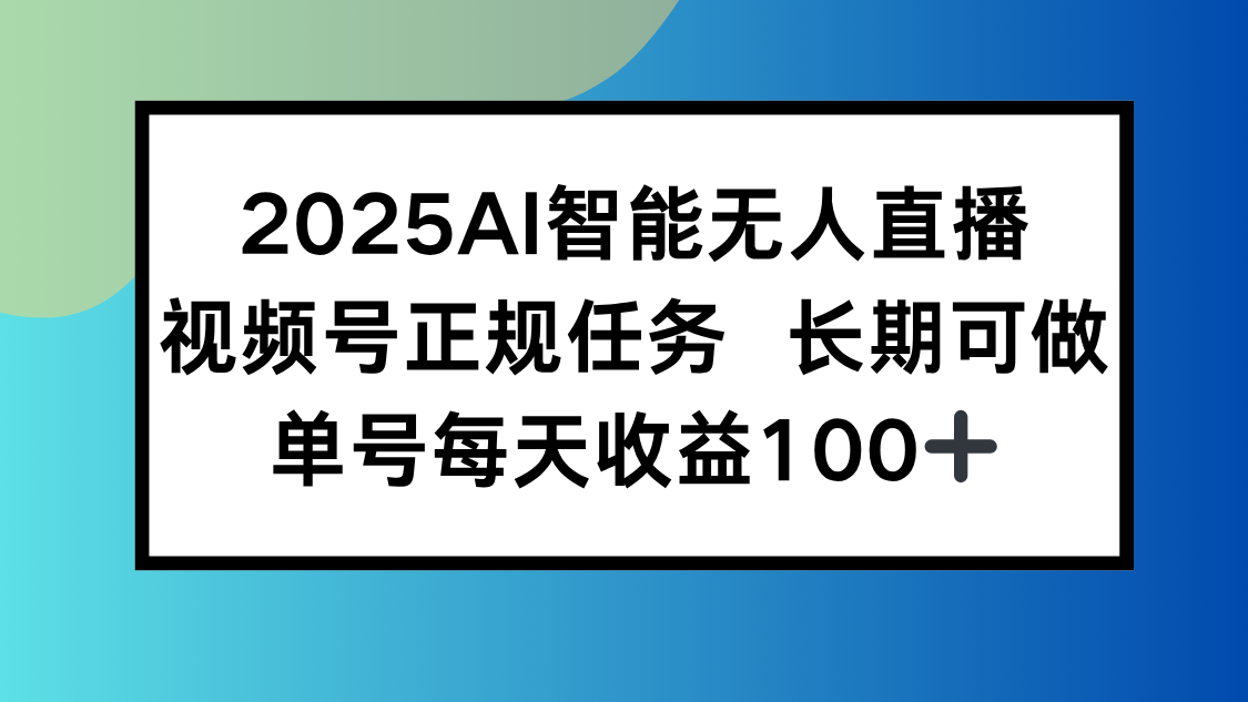 2025AI智能无人直播新玩法，视频号长期稳定任务，单日平均收益100+-68资源