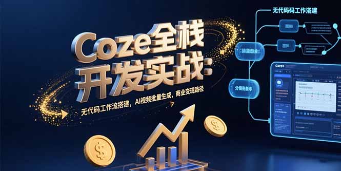 Coze全栈开发实战：无代码工作流搭建，AI视频批量生成，商业变现路径-68资源