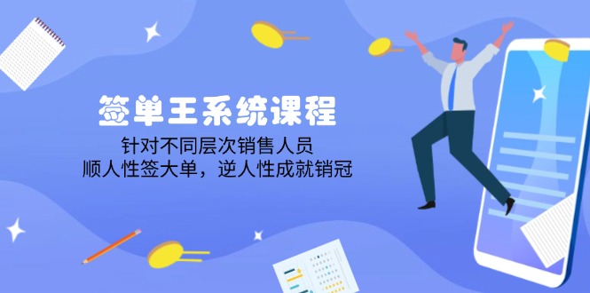 （14278期）签单王系统课程，针对不同层次销售人员，顺人性签大单，逆人性成就销冠-68资源