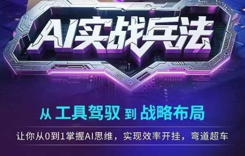 AI实战兵法，从工具驾驭到战略布局，​从0~1掌握ai思维，实现效率，开挂弯道超车-68资源