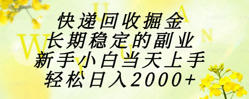 快递回收掘金，长期稳定的副业，新手小白当天上手，轻松日入2000+-68资源