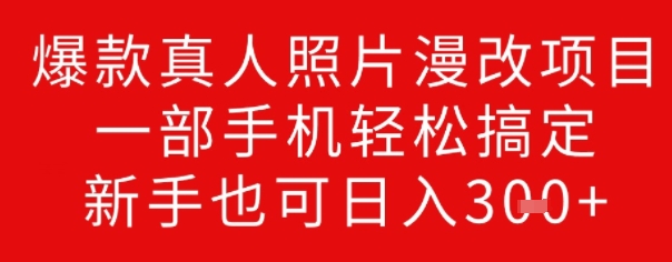 爆款真人照片漫改项目，一部手机轻松搞定，新手也可日入3张-68资源