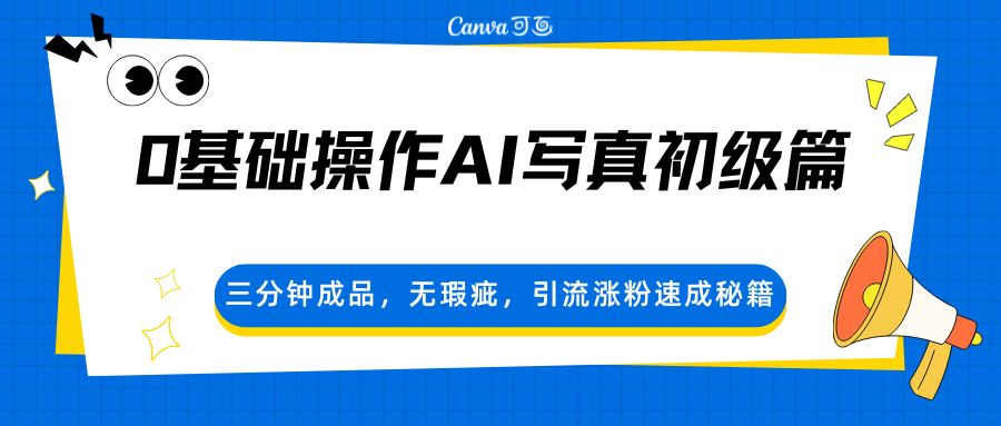 0基础操作AI写真初级篇，三分钟成品，无瑕疵，引流涨粉速成秘籍-68资源