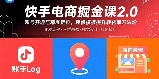 快手电商掘金课2.0，账号开通与精准定位，装修模板提升转化率方法论-68资源