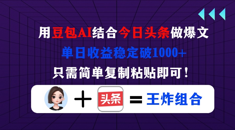 用豆包结合今日头条做爆文，单日收益稳定破1000+，只需简单复制粘贴即可！-68资源