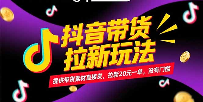 抖音带货拉新玩法，提供带货素材直接发，拉新20元一单，没有门槛-68资源