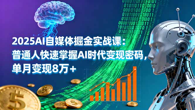 2025AI自媒体掘金实战课：普通人快速掌握AI时代变现密码，单月变现8万+-68资源