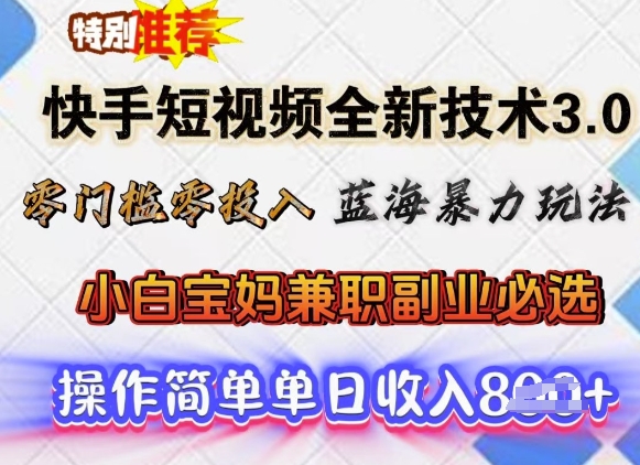 快手短视频全新技术3.0，零门槛零投入，蓝海暴力玩法，小白宝妈兼职副业必选，单日收入多张-68资源