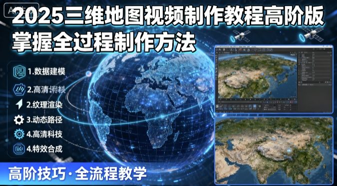 2025三维地图视频制作教程高阶版，掌握全过程制作方法-68资源