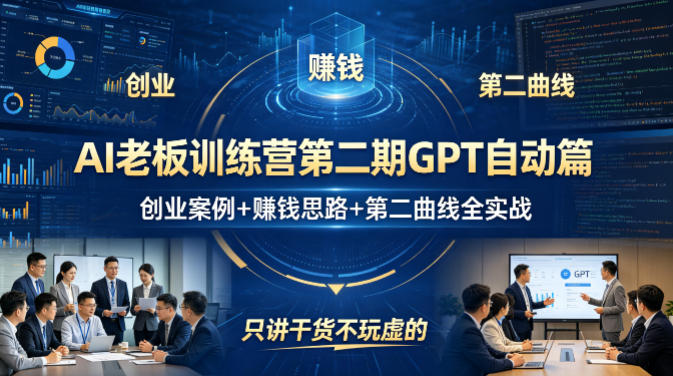 AI老板训练营第二期GPT自动篇，创业案例+賺钱思路+第二曲线全实战，只讲干货不玩虚的-68资源