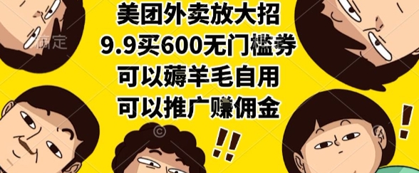 美团外卖放大招，9.9买600无门槛券，可以薅羊毛自用，可以推广挣佣金【揭秘】-68资源