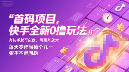 首码项目，快手全新0撸玩法，有快手就可以做，可矩阵放大，每天零碎时间搞个几张不是问题【揭秘】-68资源