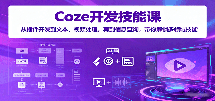 Coze开发技能课：从插件开发到文本、视频处理，再到信息查询，带你解锁多领域技能-68资源