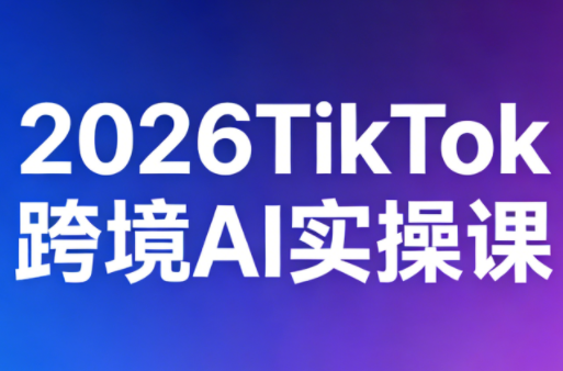 2026TikTok跨境AI实操课-68资源