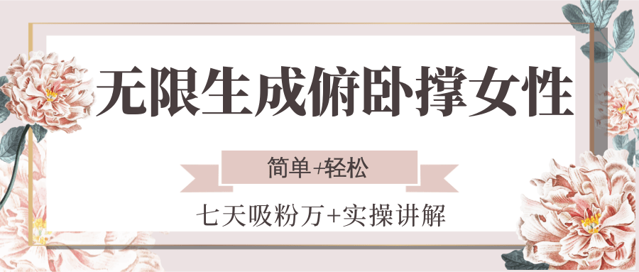 无限生成俯卧撑女性，七天吸粉万+实操讲解，简单+轻松-68资源