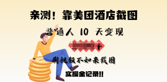 亲测，靠美团酒店截图，普通人10天变现上千，刷视频不如来截图，实操全记录-68资源