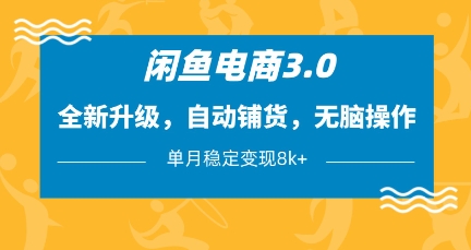 闲鱼电商3.0，全新升级，自动铺货，无脑操作，单月稳定变现8k+【揭秘】-68资源