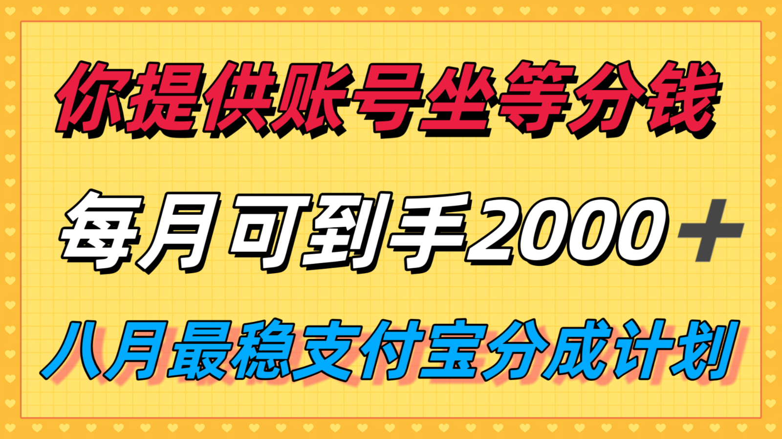 你提供账号我们发视频，每月到手2k＋，八月最稳支付宝分成计划玩法来袭！-68资源