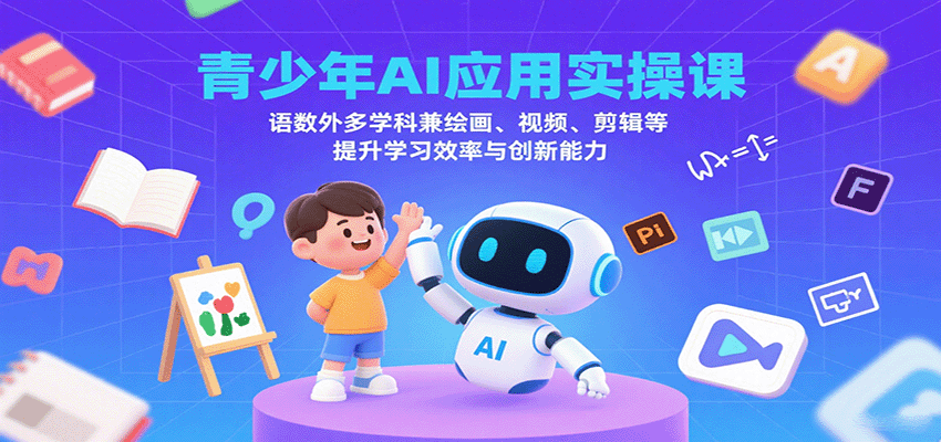 青少年AI应用实操课：语数外多学科兼绘画、视频、剪辑等提升学习效率与创新能力-68资源