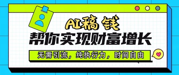 AI稿钱帮你实现财富增长，无需引流，纯执行力，时间自由，一天稳收2张-68资源