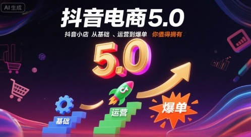 抖音电商5.0，抖音小店从基础、运营到爆单，你值得拥有-68资源
