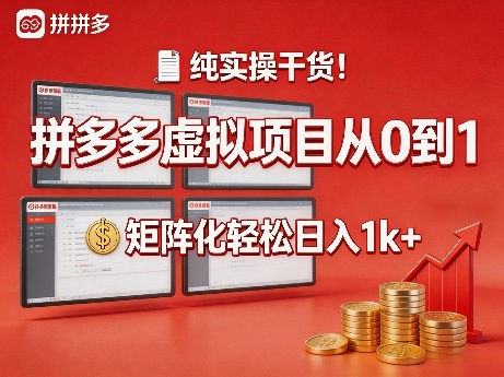 纯实操干货！拼多多虚拟项目从0到1，矩阵化轻松日入1k+【揭秘】-68资源