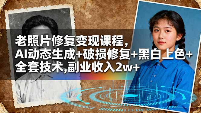 老照片修复变现课程，AI动态生成+破损修复+黑白上色+全套技术,副业收入2w+-68资源