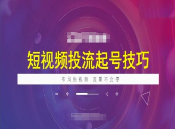 短视频投流起号技巧，短视频抖加技巧，布局短视频，流量不会停-68资源