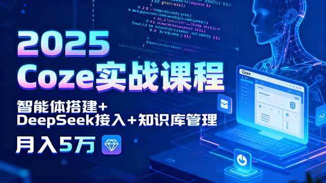 2025 Coze实战课程，智能体搭建+DeepSeek接入+知识库管理，月入5万-68资源
