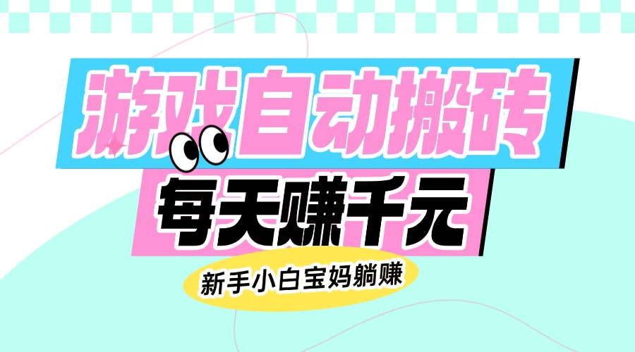 （14402期）老款游戏自动搬砖，每天赚千元，新手小白宝妈躺赚-68资源