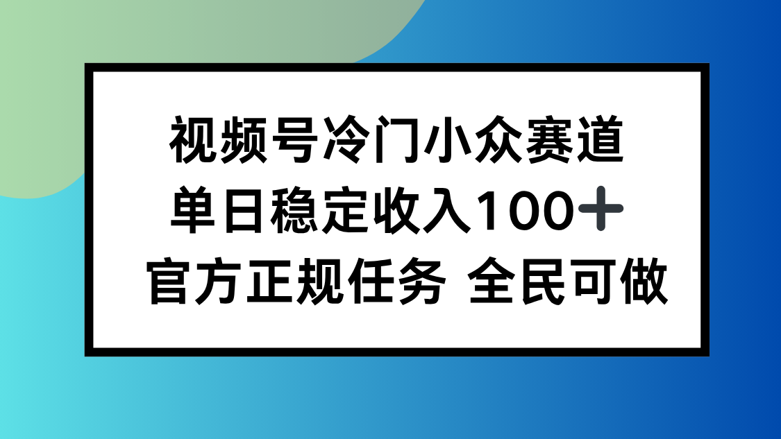 视频号小众赛道，单日稳定收入100+，适合所有人-68资源