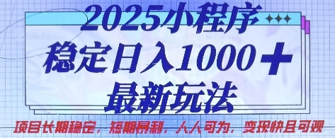 2025小程序稳定日入1k，最新玩法项目长期稳定，短期是利，人人可为，变现快且可观【揭秘】-68资源