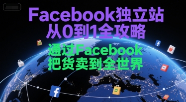 Facebook独立站从0到1全攻略，通过FacebboK把货卖到全世界-68资源