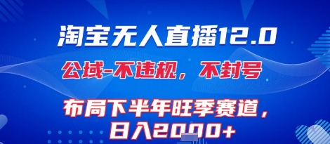 淘宝无人直播12.0，不封号，不违规，布局下半年旺季赛道，日入1k+(独家技术)【揭秘】-68资源