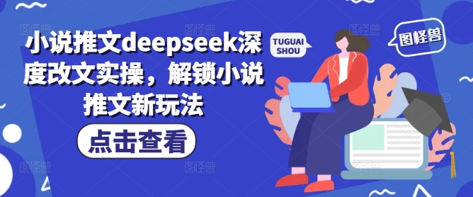 小说推文deepseek深度改文实操，解锁小说推文新玩法-68资源