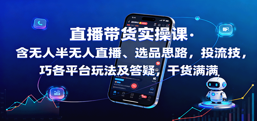 直播带货实操课：含无人半无人直播、选品思路，投流技巧，各平台玩法及答疑，干货满满-68资源