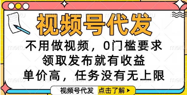 视频号代发，不用做视频，0门槛要求，领取发布就有收益，单价高，任务没有无上限【揭秘】-68资源