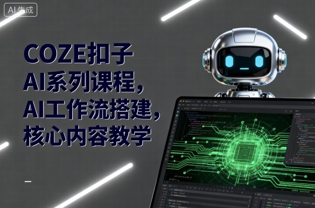 COZE扣子AI系列课程，AI工作流搭建，核心内容教学-68资源