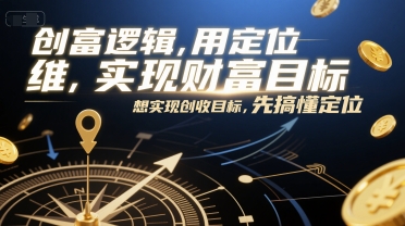 创富逻辑，用定位思维实现财富目标，想实现创收目标，先搞懂定位-68资源