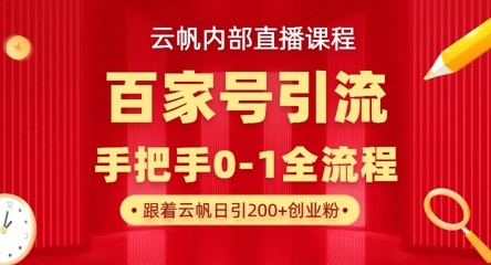 【云帆内部直播课】百家号高效引流 ，单号单日引300+精准创业粉，一分钟一条原创素材，引爆你的私域流量-68资源