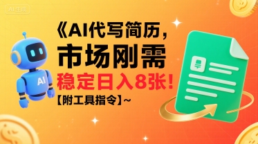 AI代写简历，市场刚需，一单一结，稳定日入8张!【附工具指令】-68资源
