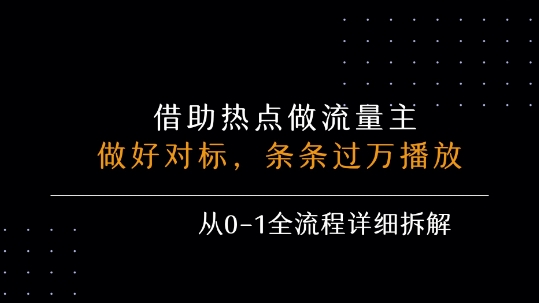 借力热点，乘顺风车玩流量主，条条过万播放， 每月收益5k+，从0-1全流程详细拆解-68资源