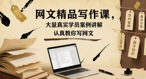 网文精品写作课，大量真实学员案例讲解，认真教你写网文-68资源