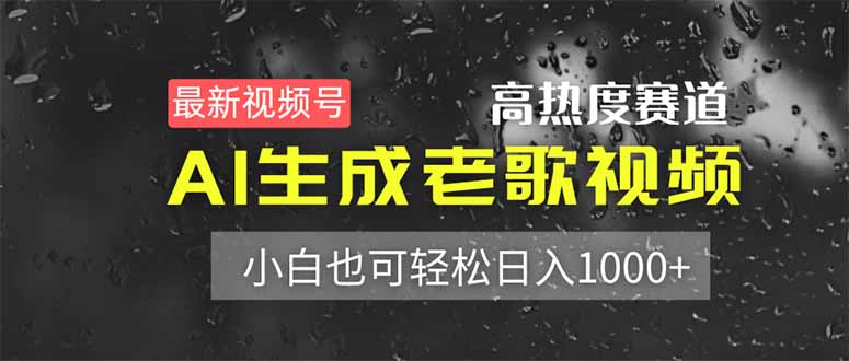 最新视频号高热度赛道！AI生成老歌视频，小白也可轻松日入1000+-68资源