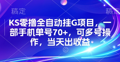 KS零撸全自动挂G项目，一部手机单号70+，可多号操作，当天出收益【揭秘】-68资源