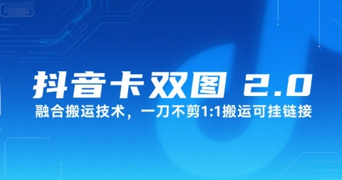 抖音卡双图文2.0融合搬运技术，一刀不剪1：1搬运可挂链接-68资源