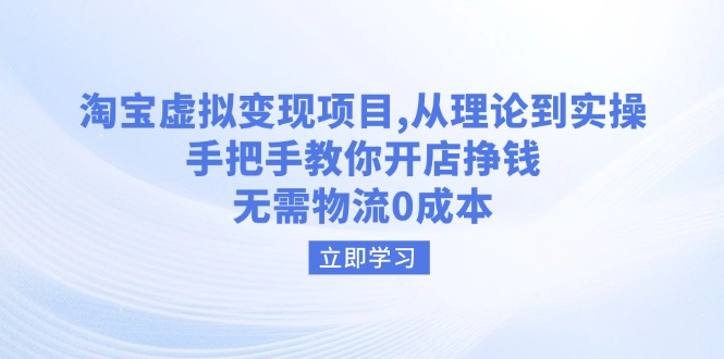 （14296期）淘宝虚拟变现项目，从理论到实操，手把手教你开店挣钱，无需物流0成本-68资源