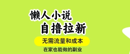 懒人小说自撸拉新，无需流量，一个账号一条作品就可以打爆收益，在家也能轻松做的副业【揭秘】-68资源