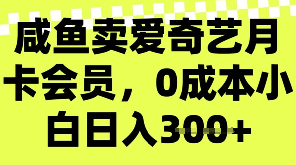 咸鱼卖爱奇艺会员，零成本小白日入3张，新手小白可做-68资源